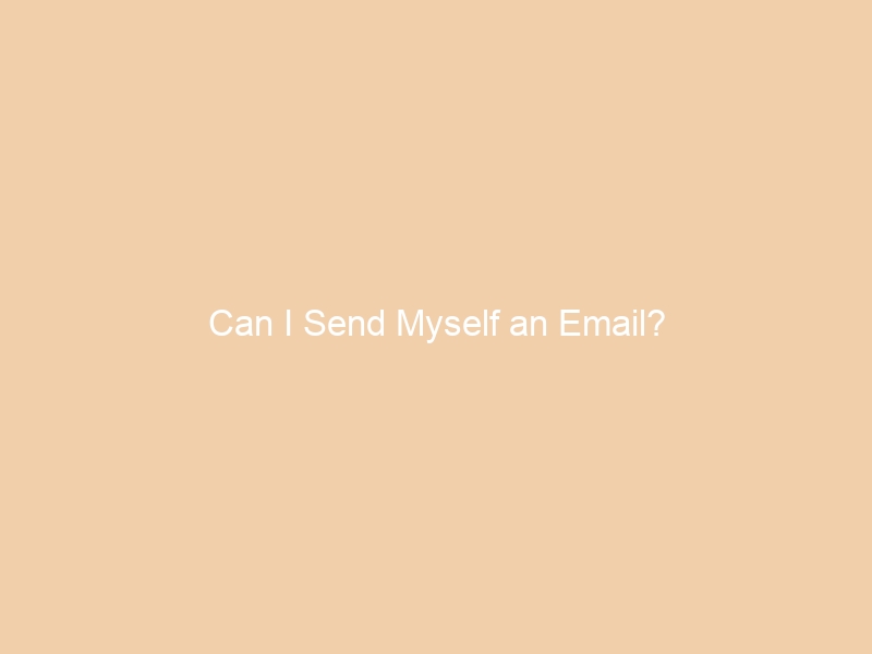 Can I Send Myself an Email?
