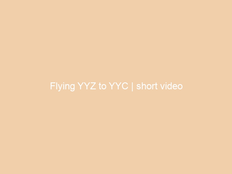 Flying YYZ to YYC | short video