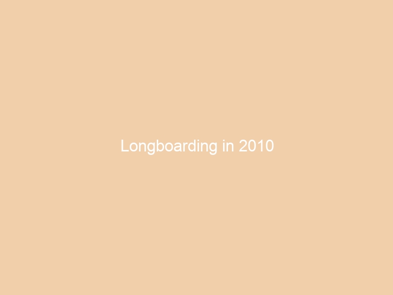 Longboarding in 2010