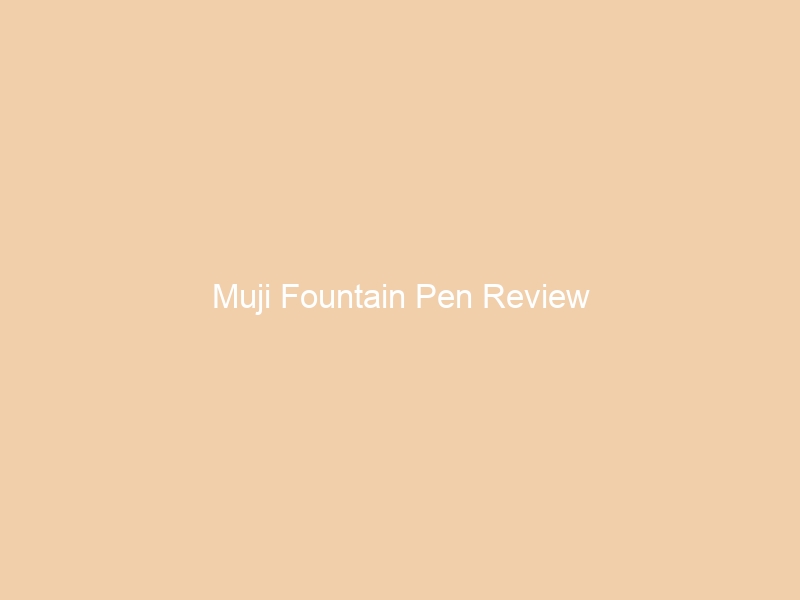 Muji Fountain Pen Review