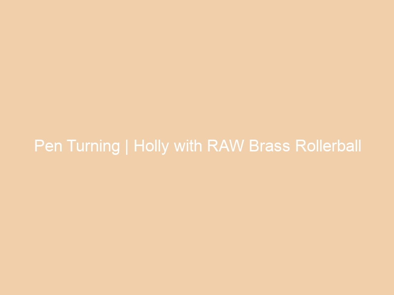 Pen Turning | Holly with RAW Brass Rollerball
