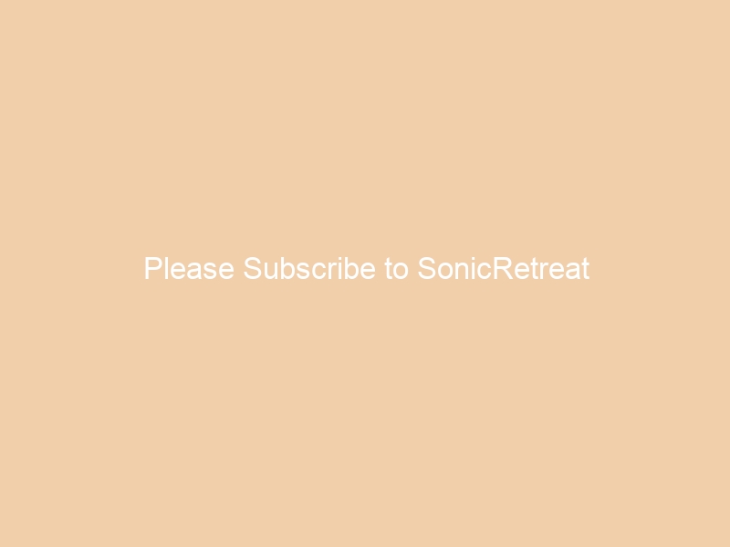 Please Subscribe to SonicRetreat