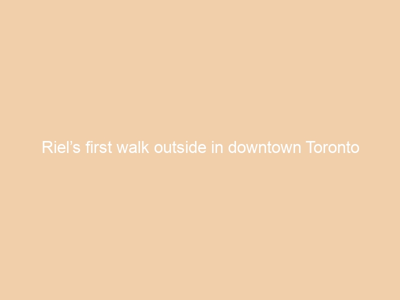 Riel’s first walk outside in downtown Toronto