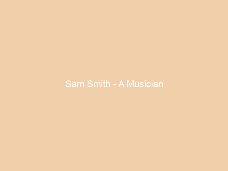 Sam Smith – A Musician