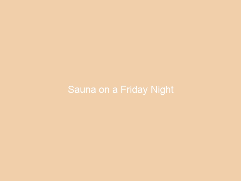 Sauna on a Friday Night