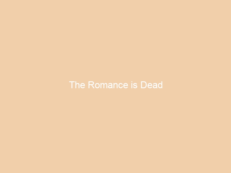 The Romance is Dead