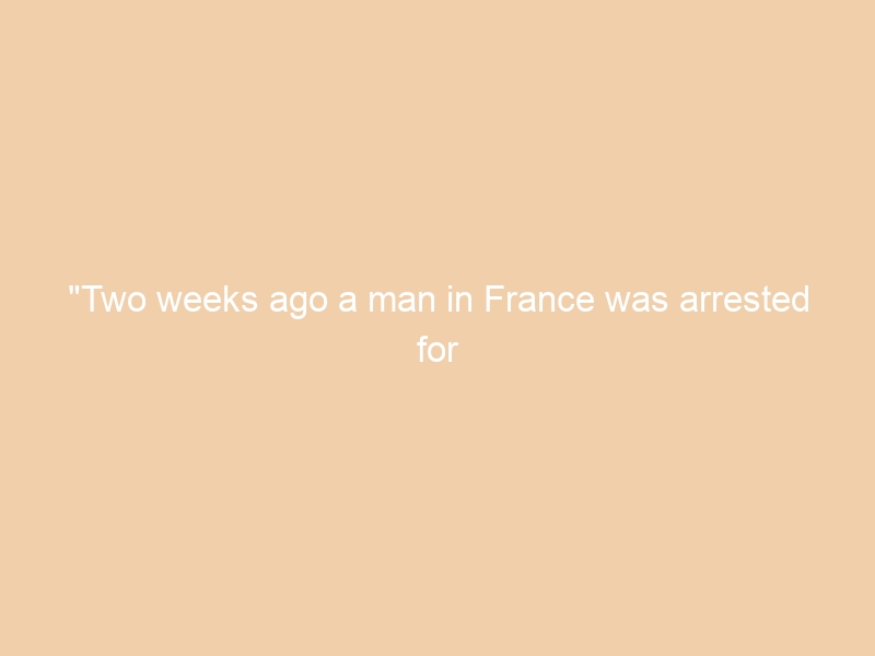 “Two weeks ago a man in France was arrested for raping his daughter. She’d gone to her school…”