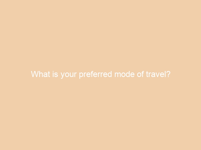 What is your preferred mode of travel?