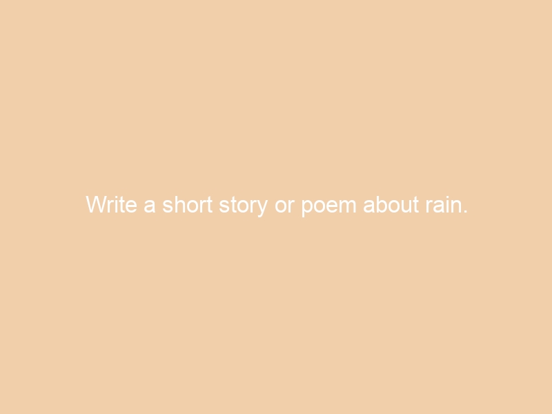 Write a short story or poem about rain.